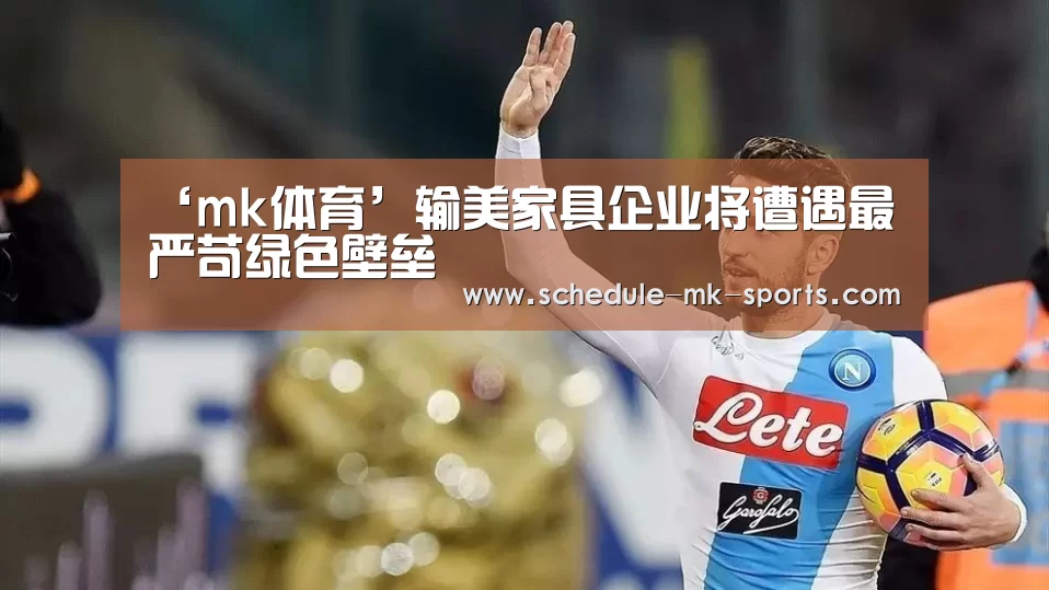 ‘mk体育’输美家具企业将遭遇最严苛绿色壁垒(图3) mk体育官方