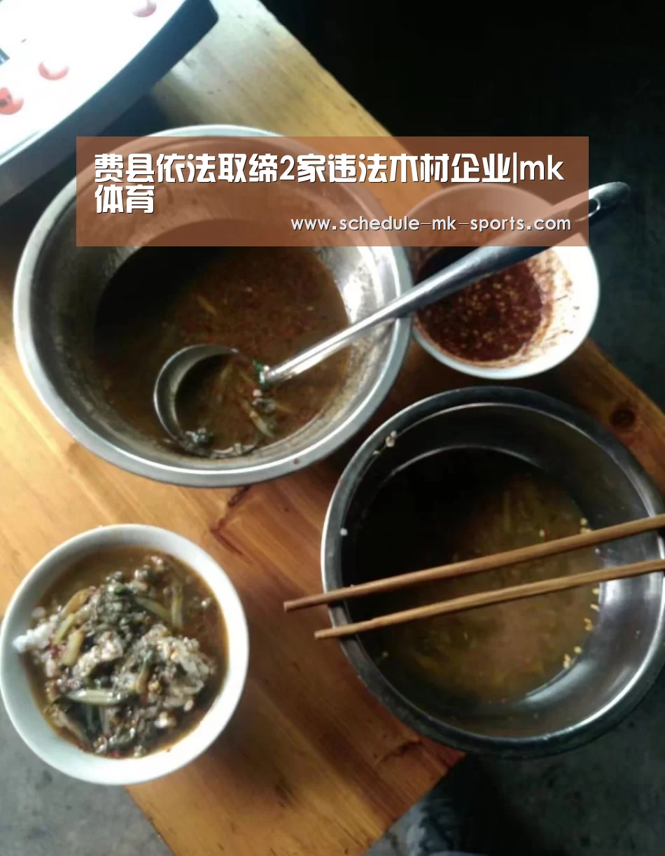 费县依法取缔2家违法木材企业|mk体育(图1) mk体育