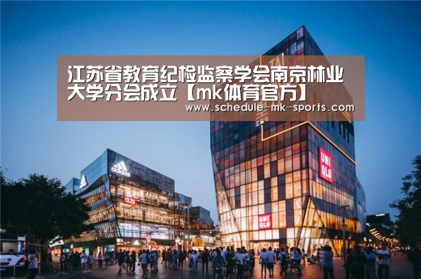 江苏省教育纪检监察学会南京林业大学分会成立【mk体育官方】(图1) mk体育官方
