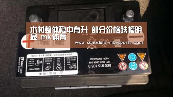 木材整体稳中有升 部分价格跌幅明显_mk体育(图1) mk体育官方