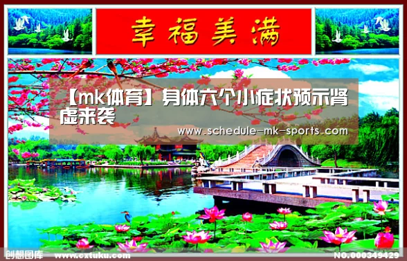 【mk体育】身体六个小症状预示肾虚来袭(图3) mk体育