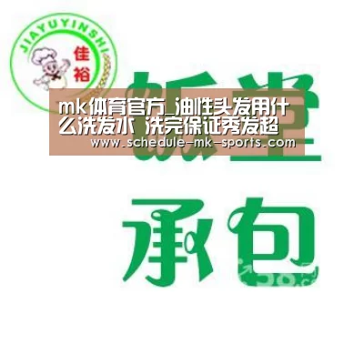 mk体育官方_油性头发用什么洗发水 洗完保证秀发超清爽柔顺亮泽(图2) mk体育官方