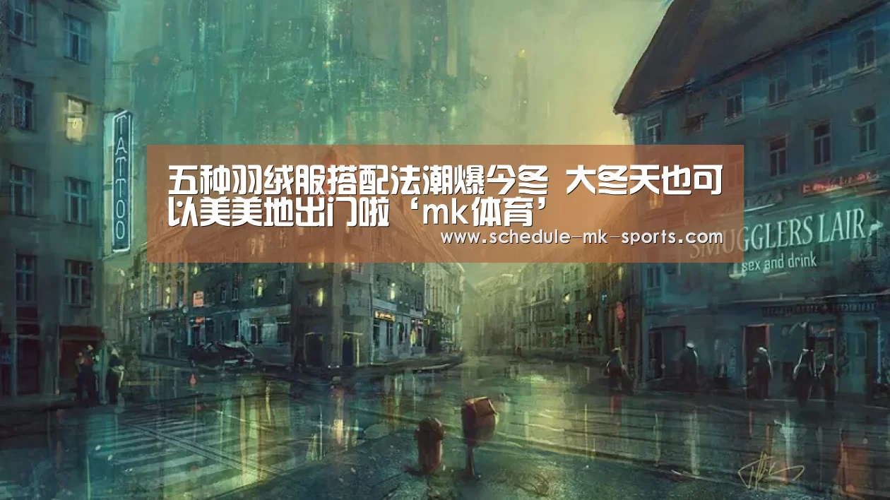 五种羽绒服搭配法潮爆今冬 大冬天也可以美美地出门啦‘mk体育’(图2) mk体育