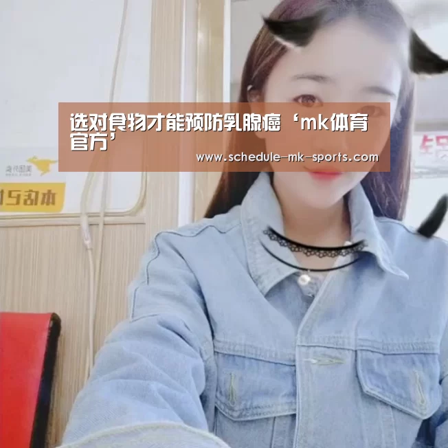 选对食物才能预防乳腺癌‘mk体育官方’(图1) mk体育