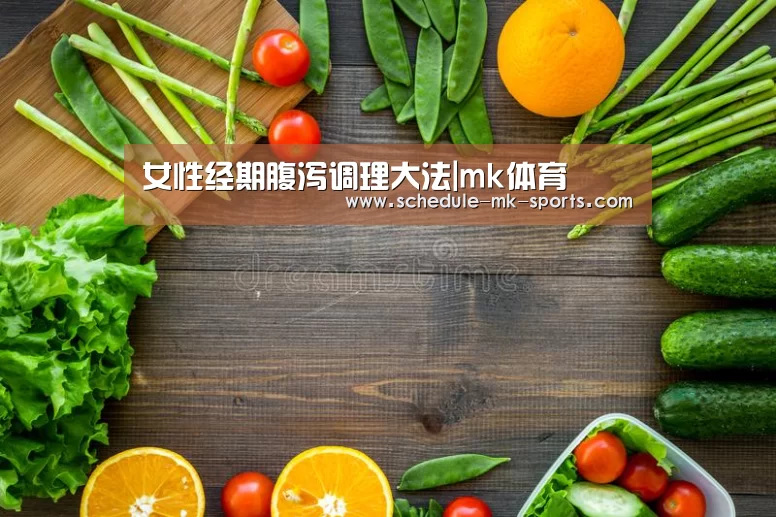 女性经期腹泻调理大法|mk体育(图1) mk体育官方
