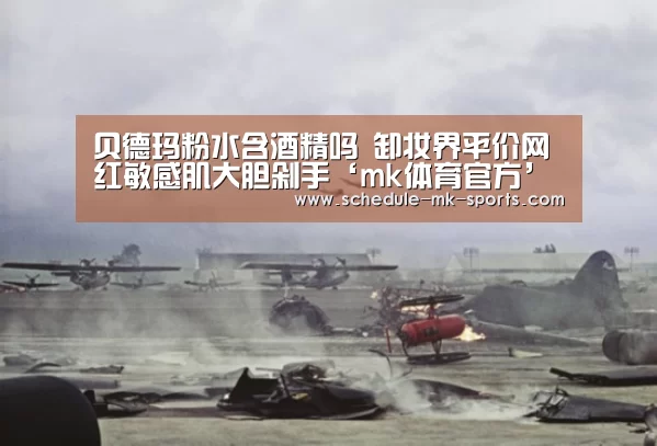 贝德玛粉水含酒精吗 卸妆界平价网红敏感肌大胆剁手‘mk体育官方’(图4) mk体育官方